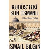 Kudüste'ki Son Osmanlı - İsmail Bilgin
