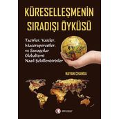 KÜRESELLEŞMENİN SIRADIŞI ÖYKÜSÜ TACIZLER, VAIZLER, MACERAPERESTLER VE SAVAŞÇILAR GLOBALIZMI NASIL Ş - NAYAN CHANDA