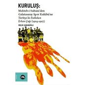 Kuruluş: Mekteb-i Sultani'den Galatasaray Spor Kulübü'ne Türkiye'de Futbolun Erken Çağı 1904-1907 Melih Şabanoğlu