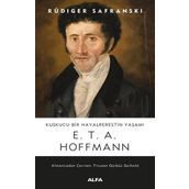 Kuşkucu Bir Hayalperestin Yaşamı E. T. A. Hoffmann - Rüdiger Safranski-