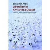 LIBERALIZMIN KIYILARINDA SIYASET FARKLILIK, POPÜLİZM, DEVRIM, AJITASYON - BENJAMIN ARDITI