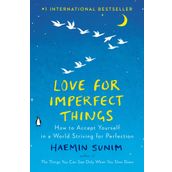 Love for Imperfect Things How to Accept Yourself in a World Striving for Perfection - Haemin Sunim