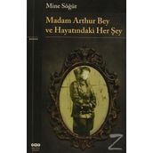 MADAM ARTHUR BEY VE HAYATINDAKİ HER ŞEY - MINE SÖĞÜT