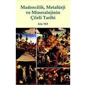 MADENCILIK, METALÜRJİ VE MINERALOJININ ÇİLELİ TARIHI - ZEKI TEZ