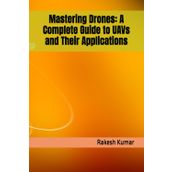 Mastering Drones: A Complete Guide to UAVs and Their Applications