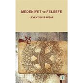 Medeniyet ve Felsefe - Levent Bayraktar