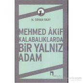 Mehmed Akif Kalabalıklarda Bir Yalnız Adam - M. Orhan Okay