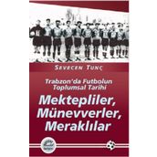 MEKTEPLILER, MÜNEVVERLER, MERAKLILAR TRABZON'DA FUTBOLUN TOPLUMSAL TARIHI - SEVECEN TUNÇ