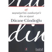 MEŞRUTİYETTEN CUMHURIYETE DIN VE SIYASET - DÜCANE CÜNDİOĞLU