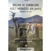 Mezar ve Türbelere Kült Merkezli Bir Bakış - Selçuk Peker