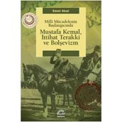 MILLI MÜCADELENİN BAŞLANGICINDA MUSTAFA KEMAL, İTTİHAT TERAKKI VE BOLŞEVİZM - EMEL AKAL