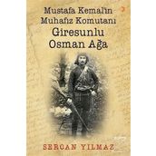 Mustafa Kemal'in Muhafız Komutanı Giresunlu Osman Ağa - Sercan Yılmaz
