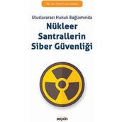 Nükleer Santrallerin Siber Güvenliği (Uluslararası Hukuk Bağlamında) - Cihad Furkan Eliaçık