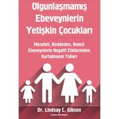Olgunlaşmamış Ebeveynlerin Yetişkin Çocukları - Lindsay Gibson