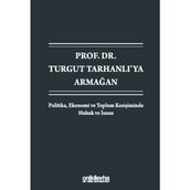 On İki Levha Yayınları Prof. Dr. Turgut Tarhanlı'ya Armağan: Politika, Ekonomi ve Toplum Kesişiminde Hukuk ve Insan