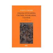 Osmanlı Dünyasında Üretmek, Pazarlamak, Yaşamak - Suraiya Faroqhi