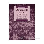 OSMANLIDA İŞÇILER (1870-1922) ÇALIŞMA HAYATI, ÖRGÜTLER, GREVLER - KADIR YILDIRIM