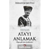 Osmanlı'dan Cumhuriyet'e Ata'yı Anlamak - İbrahim Mutlu