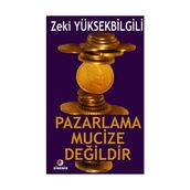 PAZARLAMA MUCIZE DEĞİLDİR - ZEKI YÜKSEKBİLGİLİ