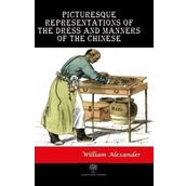 Picturesque Representations Of The Dress And Manners Of The Chinese William AlexAnder-Platanus Publishing