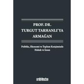 Prof. Dr. Turgut Tarhanlı'ya Armağan: Politika, Ekonomi ve Toplum Kesişiminde Hukuk ve İnsan