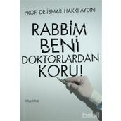 RABBIM BENI DOKTORLARDAN KORU! - İSMAIL HAKKI AYDIN