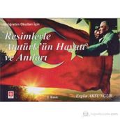 RESIMLERLE ATATÜRKÜN HAYATI VE ANILARI (İLKÖĞRETIM OKULLARI İÇIN) - ERGÜN AKSUNGUR
