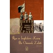 RUS VE İNGİLİZLERE KARŞI BIR OSMANLI ZABITI - SEREZLI MEHMED RAGIB