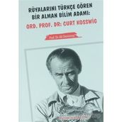Rüyalarını Türkçe Gören Bir Alman Bilim Adamı Ord. Prof. Dr. Curt Kosswig - Ali Demirsoy