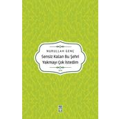 Sensiz Kalan Bu Şehri Yakmayı Çok İstedim Timaş Yayınları