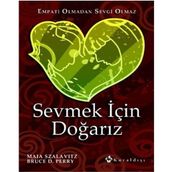 SEVMEK İÇİN DOĞARIZ EMPATI OLMADAN SEVGI OLMAZ - BRUCE D. PERRY;MAIA SZALAVITZ