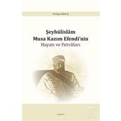Şeyhülislam Musa Kazım Efendi'nin Hayatı ve Fetvaları - Ferhat Koca