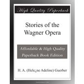 Stories of the Wagner Opera - Helene Adeline Guerber