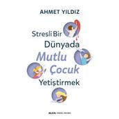 Stresli Bir Dünyada Mutlu Çocuk Yetiştirmek - Ahmet Yıldız