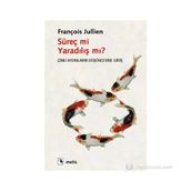 SÜREÇ MI YARADILIŞ MI? ÇINLI AYDINLARIN DÜŞÜNCESINE GIRIŞ - FRANÇOIS JULLIEN