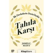 Tahıla Karşı - İlk Devletlerin Derin Tarihi - James C. Scott
