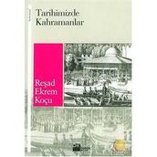 Tarihimizde Kahramanlar - Reşad Ekrem Koçu