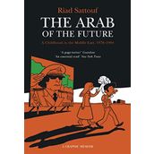 The Arab of the Future: Volume 1: A Childhood in the Middle East, 1978-1984 - A Graphic Memoir