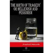 The Birth Of Tragedy Or Hellenism And Pessimism - Friedrich Wilhelm Nietzsche
