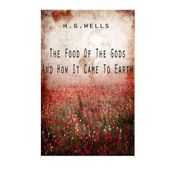 The Food Of The Gods And How It Came To Earth - Herbert George Wells
