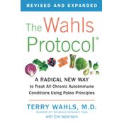 The Wahls Protocol: A Radical New Way to Treat All Chronic Autoimmune Conditions Using Paleo Principles