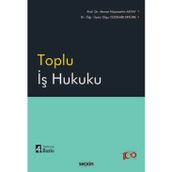 Toplu İş Hukuku Prof. Dr. A. Nizamettin Aktay,Dr. Öğr. Üyesi Olgu Özdemir Ertürk 4. Baskı, Eylül 2024