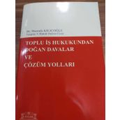 TOPLU İŞ HUKUKUNDAN DOĞAN DAVALAR VE ÇÖZÜM YOLLARI - MUSTAFA KILIÇOĞLU