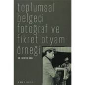 TOPLUMSAL BELGECI FOTOĞRAF VE FIKRET OTYAM ÖRNEĞİ - MERTER ORAL
