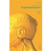 Transhümanizm İnsansız Dünya - Ahmet Dağ