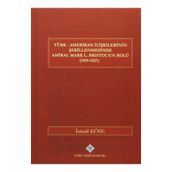 Türk Amerikan İlişkilerinin Şekillenmesinde Amiral Mark L. Bristol’un Rolü 1919-1927 - İsmail Köse