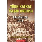 Türk İslam Kafkas Ordusu ve Ermeniler 1918 - Mustafa Görüryılmaz