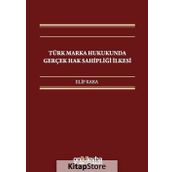Türk Marka Hukukunda Gerçek Hak Sahipliği İlkesi / Elif Kara
