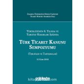 Türk Ticaret Kanunu Sempozyumu: Tebliğler Tartışmalar - Kolektif