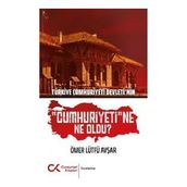 Türkiye Cumhuriyeti Devleti'nin "Cumhuriyeti"ne Ne Oldu? - Ömer Lütfü Avşar